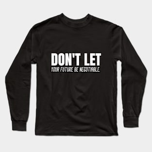 Don't Let Your Future Be Negotiable. Long Sleeve T-Shirt